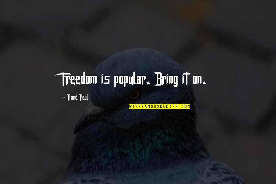 Enriching Life Quotes By Rand Paul: Freedom is popular. Bring it on. Enriching Life Quotes By Rand Paul: Freedom is popular. Bring it on.
