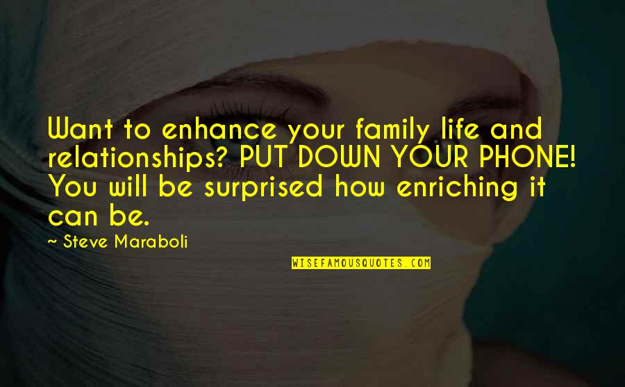 Enriching Life Quotes By Steve Maraboli: Want to enhance your family life and relationships?