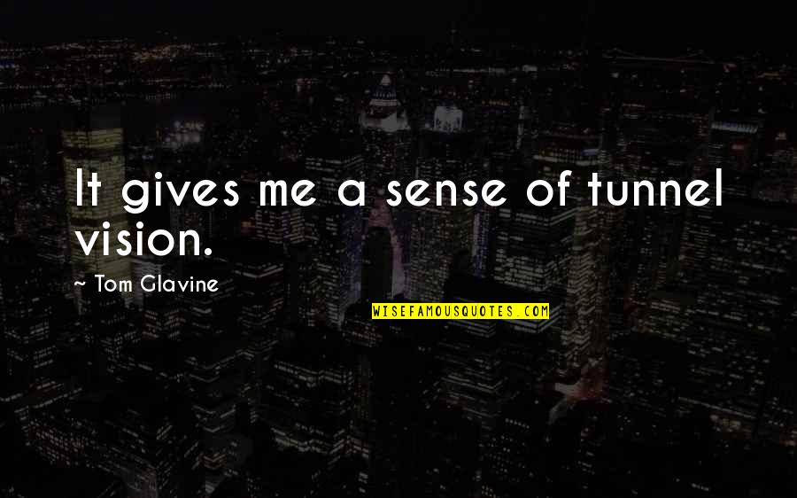 Enriching Life Quotes By Tom Glavine: It gives me a sense of tunnel vision.
