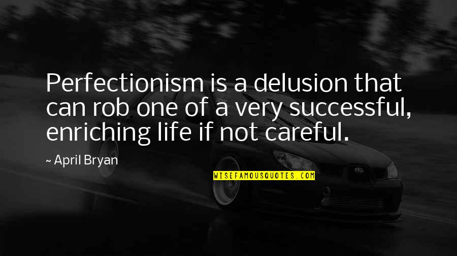 Enriching Quotes By April Bryan: Perfectionism is a delusion that can rob one