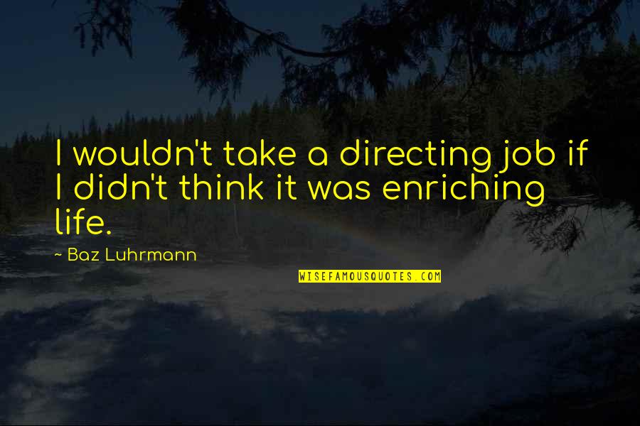 Enriching Quotes By Baz Luhrmann: I wouldn't take a directing job if I