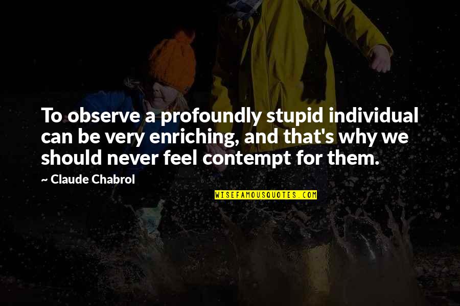 Enriching Quotes By Claude Chabrol: To observe a profoundly stupid individual can be