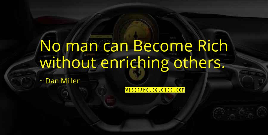 Enriching Quotes By Dan Miller: No man can Become Rich without enriching others.