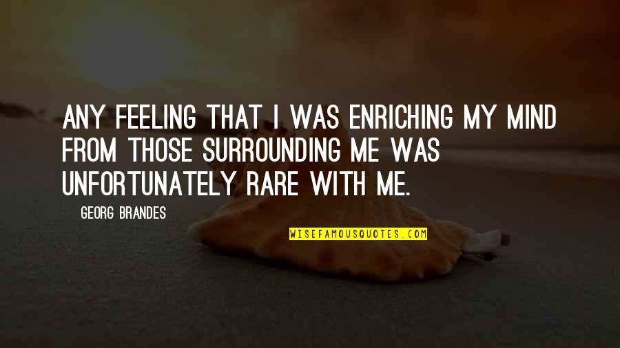 Enriching Quotes By Georg Brandes: Any feeling that I was enriching my mind