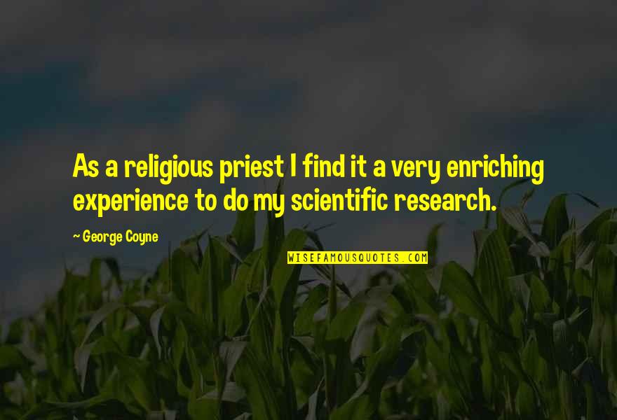 Enriching Quotes By George Coyne: As a religious priest I find it a
