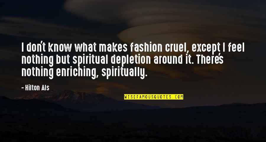 Enriching Quotes By Hilton Als: I don't know what makes fashion cruel, except