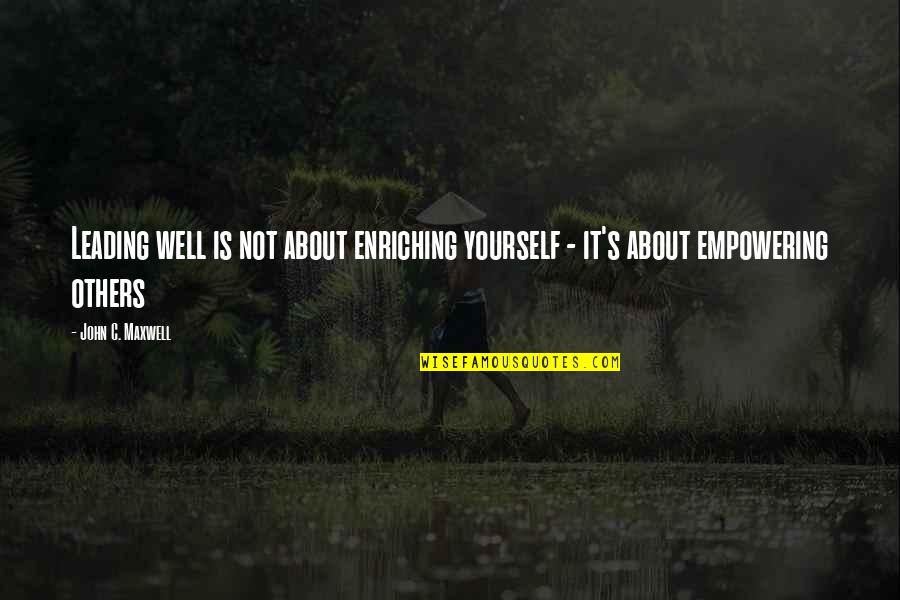 Enriching Quotes By John C. Maxwell: Leading well is not about enriching yourself -