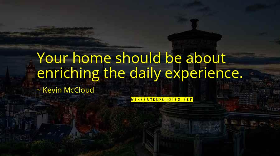 Enriching Quotes By Kevin McCloud: Your home should be about enriching the daily