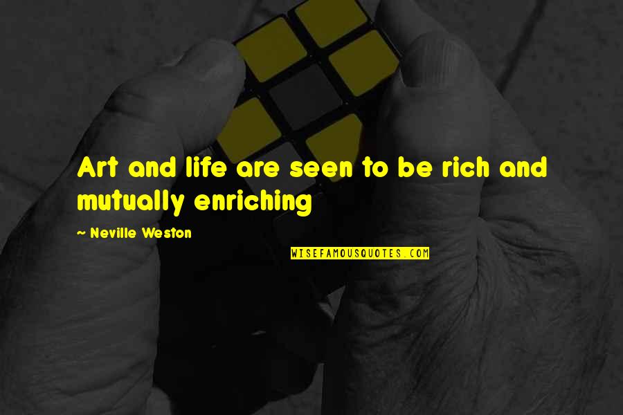 Enriching Quotes By Neville Weston: Art and life are seen to be rich