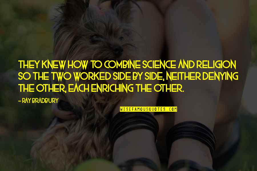 Enriching Quotes By Ray Bradbury: They knew how to combine science and religion