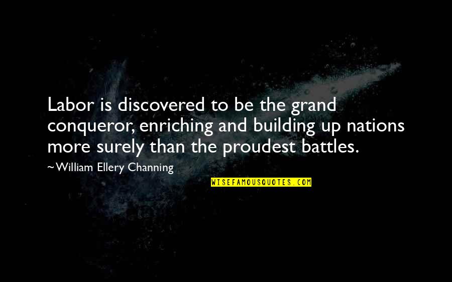 Enriching Quotes By William Ellery Channing: Labor is discovered to be the grand conqueror,