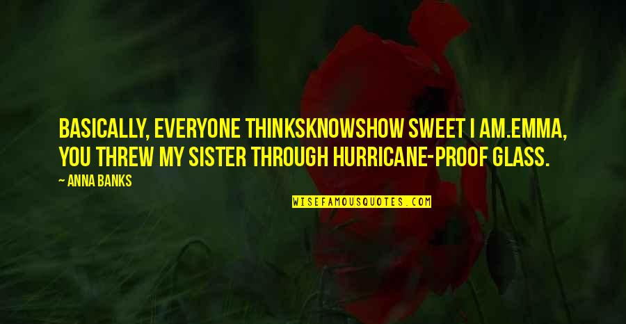 Enriching The Lives Of Others Quotes By Anna Banks: Basically, everyone thinksknowshow sweet I am.Emma, you threw