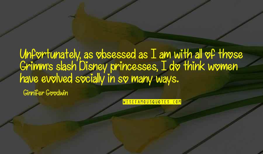 Enriching The Lives Of Others Quotes By Ginnifer Goodwin: Unfortunately, as obsessed as I am with all