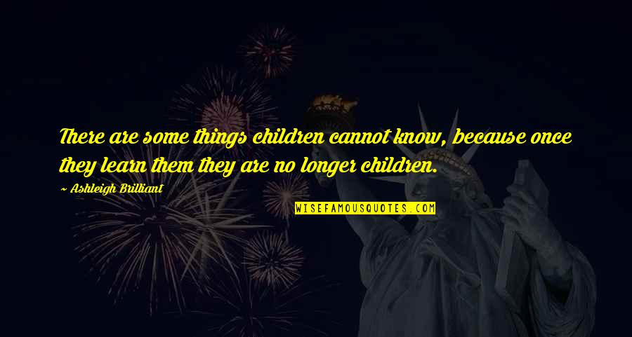 Enriching The Mind Quotes By Ashleigh Brilliant: There are some things children cannot know, because
