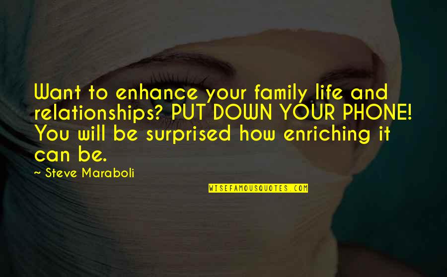 Enriching Your Life Quotes By Steve Maraboli: Want to enhance your family life and relationships?