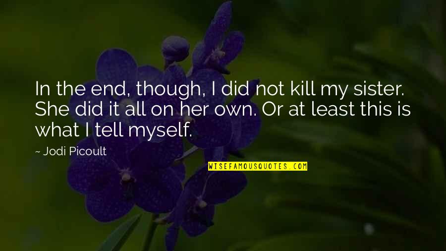 Enrichir Completer Quotes By Jodi Picoult: In the end, though, I did not kill
