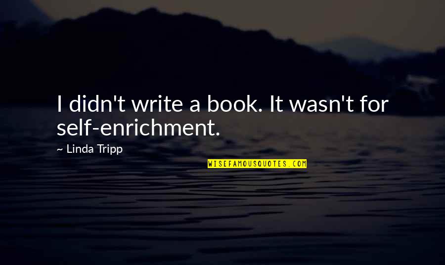 Enrichment Quotes By Linda Tripp: I didn't write a book. It wasn't for