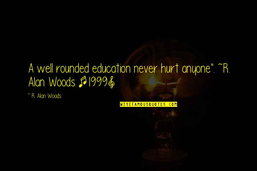 Enrichment Quotes By R. Alan Woods: A well rounded education never hurt anyone". ~R.