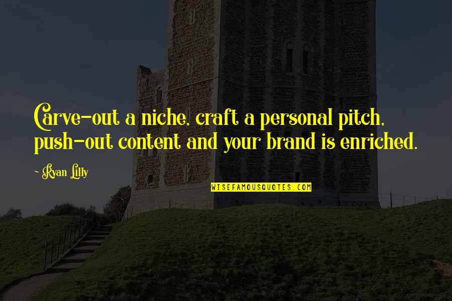 Enrichment Quotes By Ryan Lilly: Carve-out a niche, craft a personal pitch, push-out