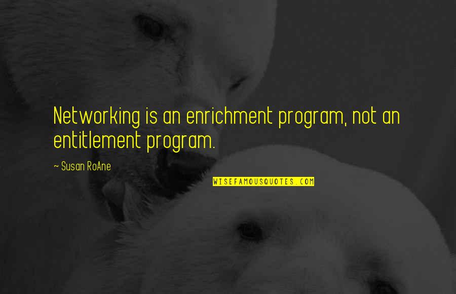 Enrichment Quotes By Susan RoAne: Networking is an enrichment program, not an entitlement