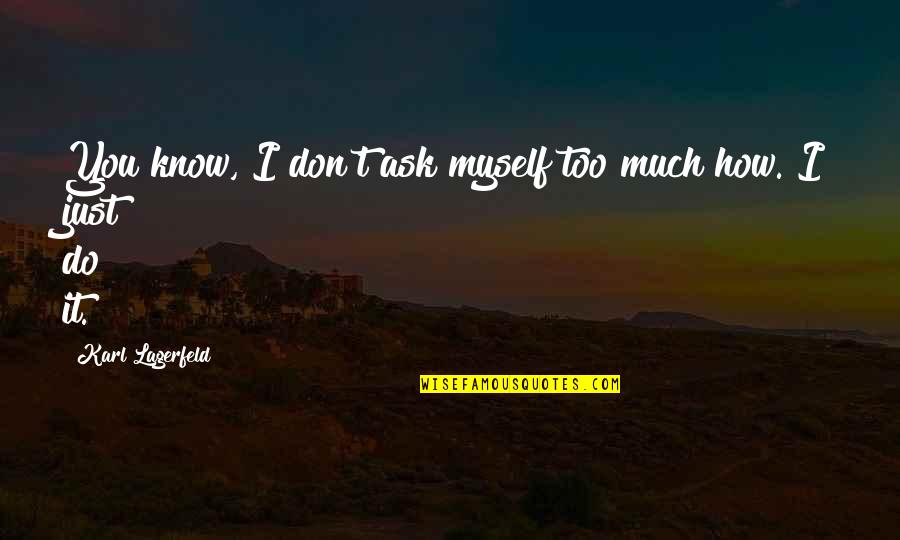 Enrichments For Cats Quotes By Karl Lagerfeld: You know, I don't ask myself too much Enrichments For Cats Quotes By Karl Lagerfeld: You know, I don't ask myself too much