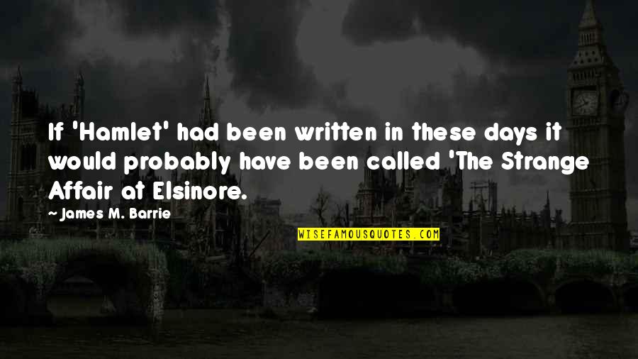 Enrico Cuccia Quotes By James M. Barrie: If 'Hamlet' had been written in these days