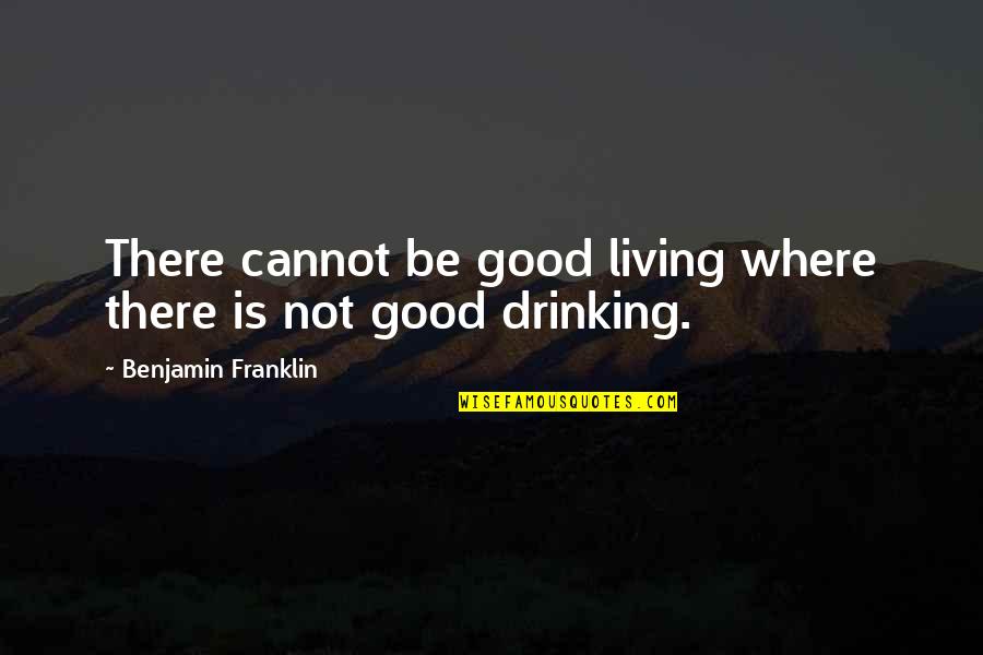 Enrile Died Quotes By Benjamin Franklin: There cannot be good living where there is