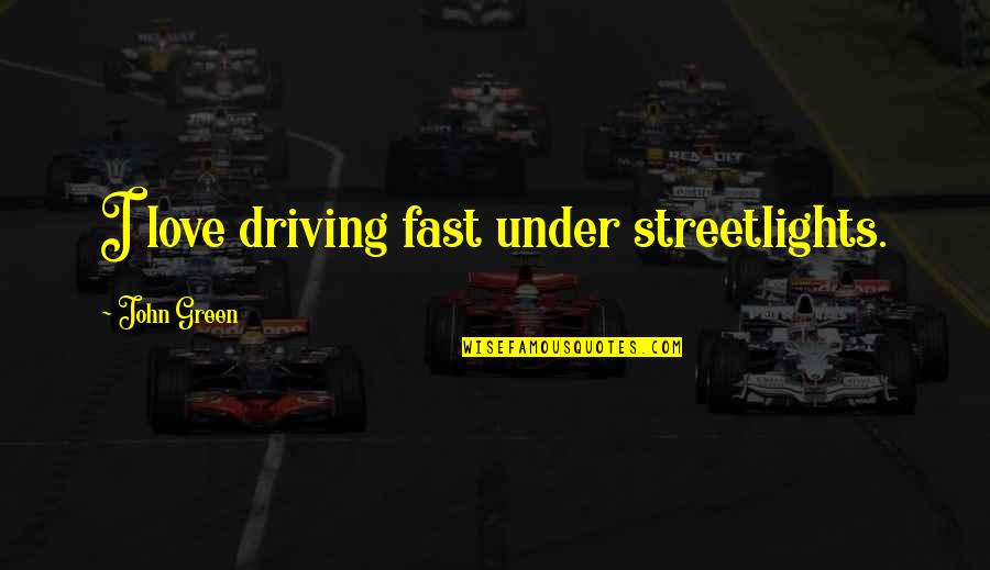 Enrile Died Quotes By John Green: I love driving fast under streetlights.