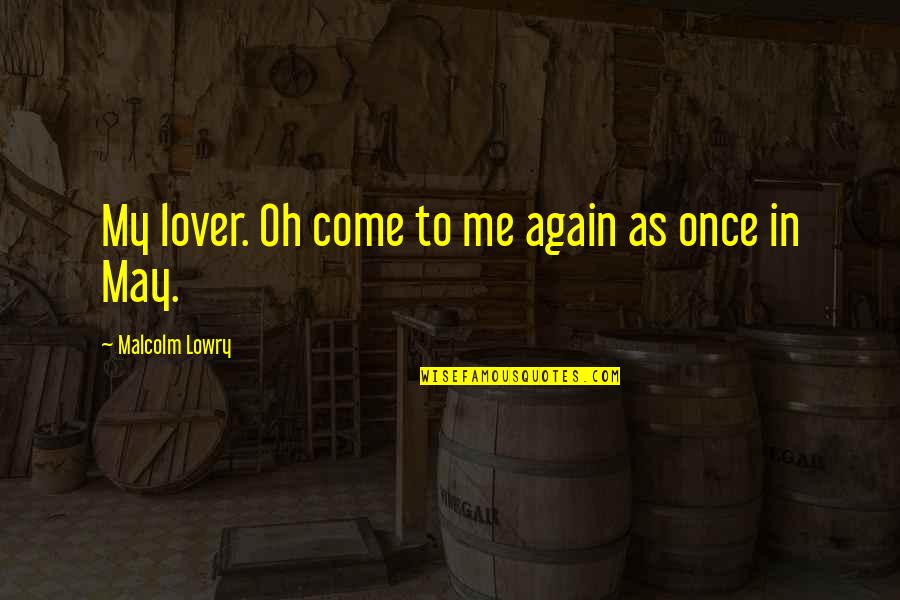 Enrile Died Quotes By Malcolm Lowry: My lover. Oh come to me again as
