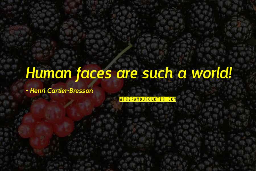 Enrique Bermudez Quotes By Henri Cartier-Bresson: Human faces are such a world! Enrique Bermudez Quotes By Henri Cartier-Bresson: Human faces are such a world!