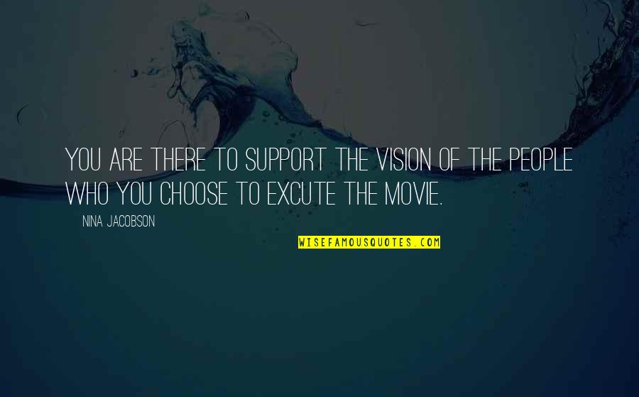 Enrique Chagoya Quotes By Nina Jacobson: You are there to support the vision of