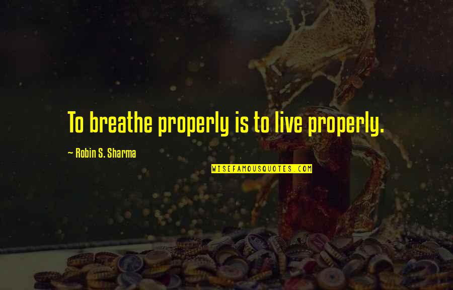 Enrique Esparza Quotes By Robin S. Sharma: To breathe properly is to live properly.
