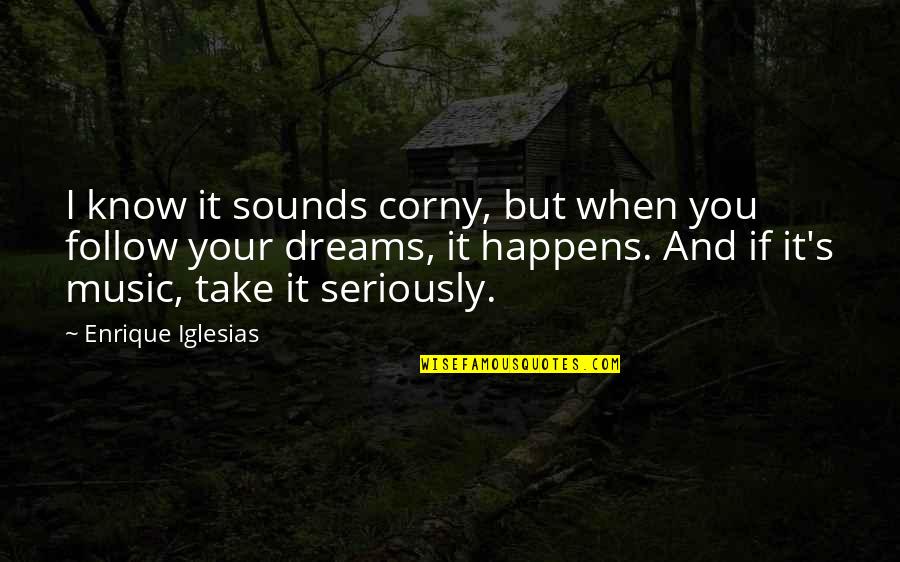 Enrique Iglesias Best Quotes By Enrique Iglesias: I know it sounds corny, but when you