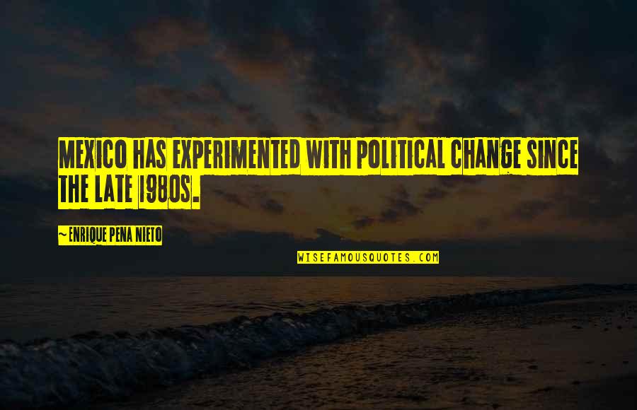 Enrique Pena Quotes By Enrique Pena Nieto: Mexico has experimented with political change since the