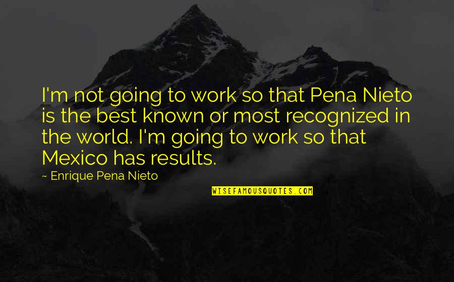 Enrique Pena Quotes By Enrique Pena Nieto: I'm not going to work so that Pena