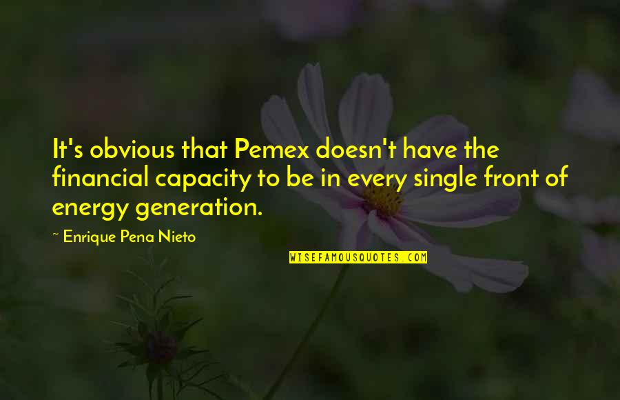 Enrique Pena Quotes By Enrique Pena Nieto: It's obvious that Pemex doesn't have the financial