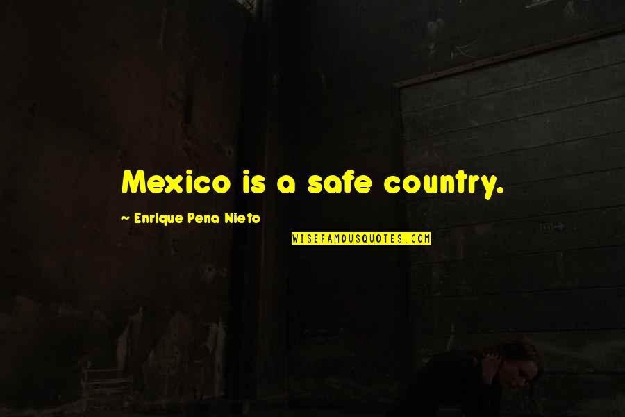 Enrique Pena Quotes By Enrique Pena Nieto: Mexico is a safe country.