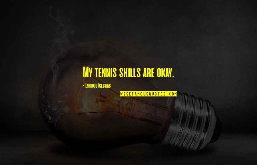 Enrique Quotes By Enrique Iglesias: My tennis skills are okay. Enrique Quotes By Enrique Iglesias: My tennis skills are okay.
