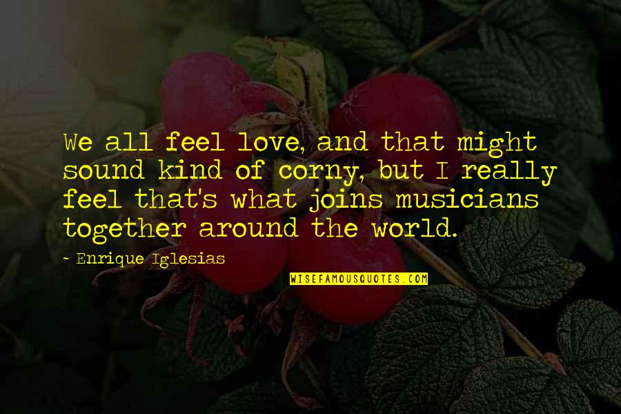 Enrique Quotes By Enrique Iglesias: We all feel love, and that might sound