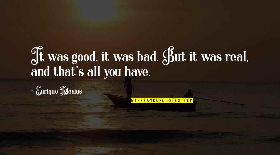 Enrique Quotes By Enrique Iglesias: It was good, it was bad. But it Enrique Quotes By Enrique Iglesias: It was good, it was bad. But it