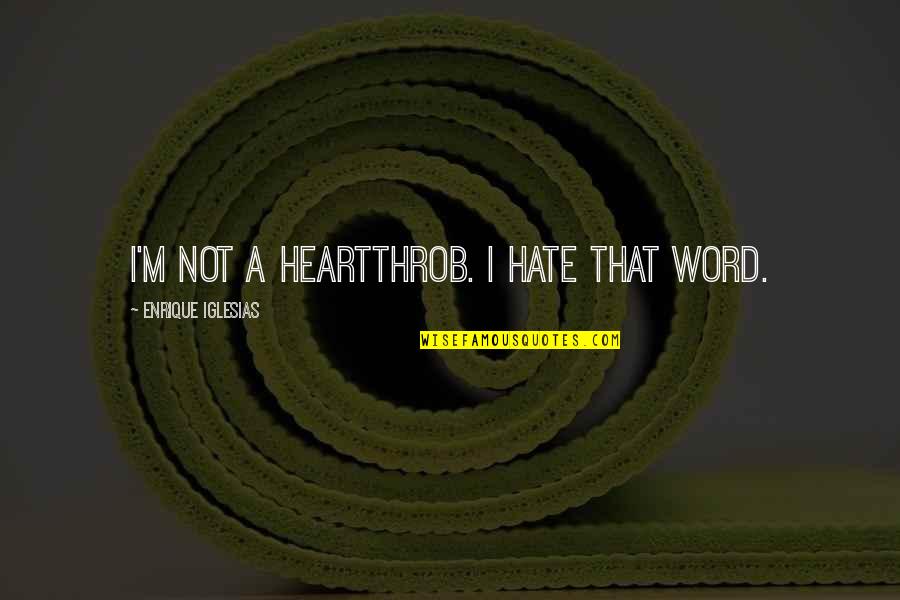 Enrique Quotes By Enrique Iglesias: I'm not a heartthrob. I hate that word. Enrique Quotes By Enrique Iglesias: I'm not a heartthrob. I hate that word.