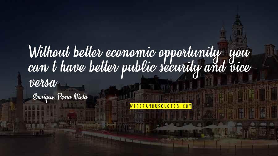 Enrique Quotes By Enrique Pena Nieto: Without better economic opportunity, you can't have better