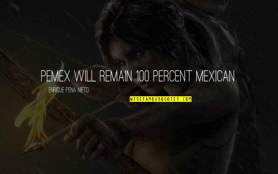 Enrique Quotes By Enrique Pena Nieto: Pemex will remain 100 percent Mexican.