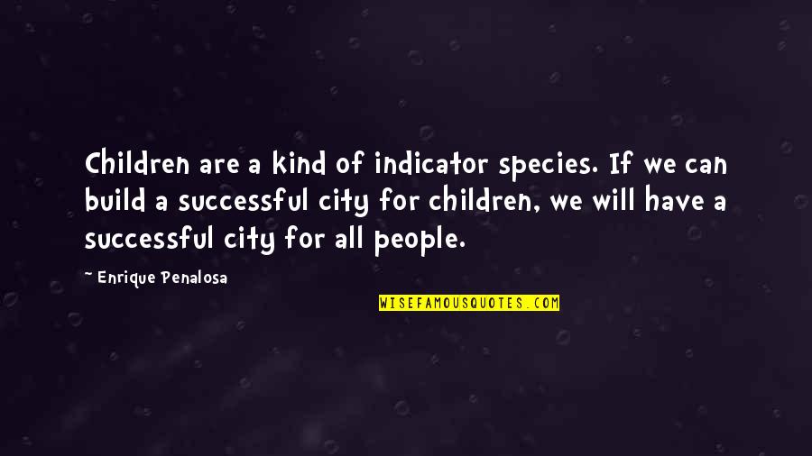 Enrique Quotes By Enrique Penalosa: Children are a kind of indicator species. If