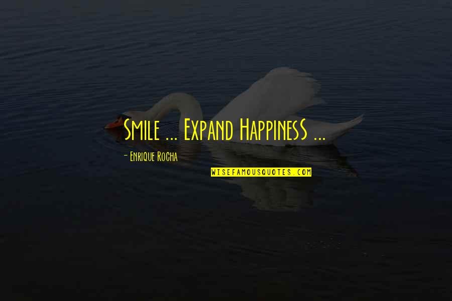 Enrique Quotes By Enrique Rocha: Smile ... Expand HappinesS ...
