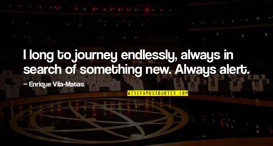 Enrique Quotes By Enrique Vila-Matas: I long to journey endlessly, always in search