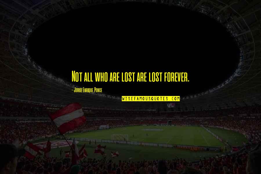 Enrique Quotes By Jorge Enrique Ponce: Not all who are lost are lost forever.