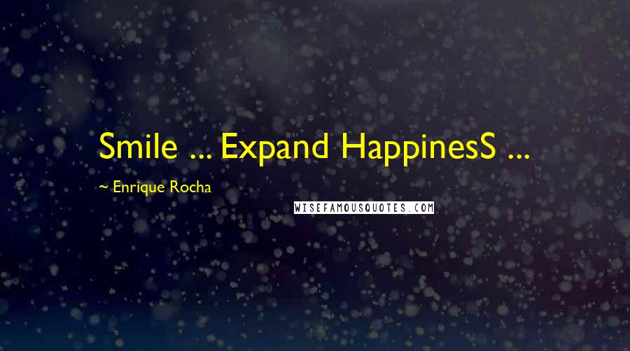 Enrique Rocha quotes: Smile ... Expand HappinesS ...