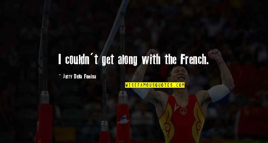 Enriquecedora Portugues Quotes By Jerry Della Femina: I couldn't get along with the French. Enriquecedora Portugues Quotes By Jerry Della Femina: I couldn't get along with the French.