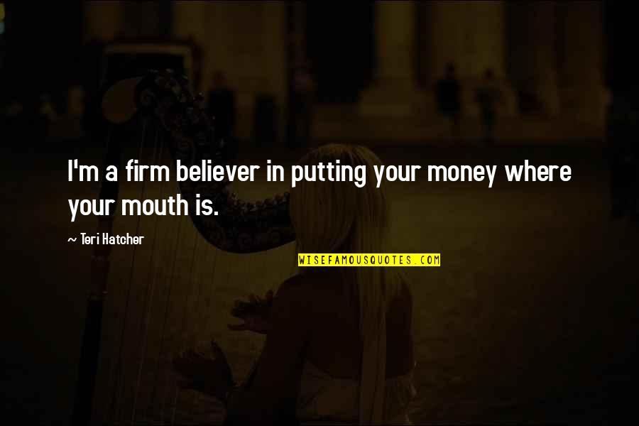 Enriquecedora Portugues Quotes By Teri Hatcher: I'm a firm believer in putting your money